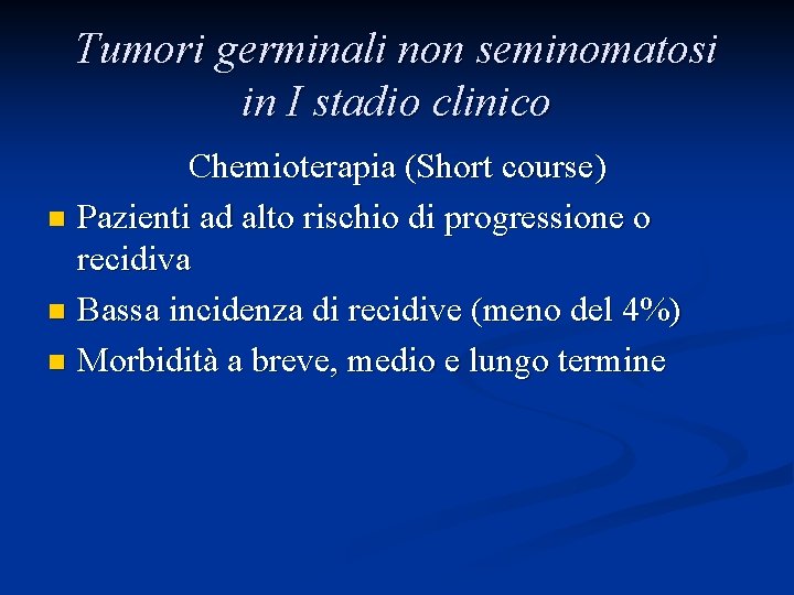 Tumori germinali non seminomatosi in I stadio clinico Chemioterapia (Short course) n Pazienti ad