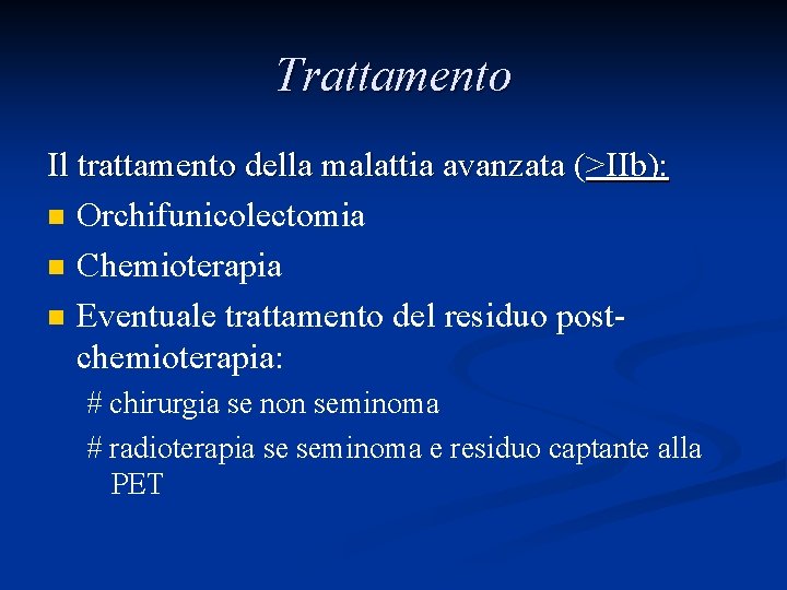 Trattamento Il trattamento della malattia avanzata (>IIb): n Orchifunicolectomia n Chemioterapia n Eventuale trattamento