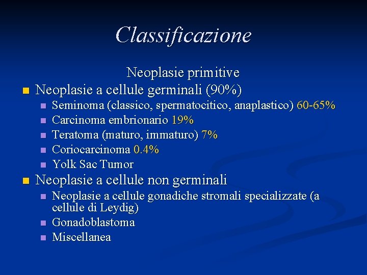 Classificazione n Neoplasie primitive Neoplasie a cellule germinali (90%) n n n Seminoma (classico,