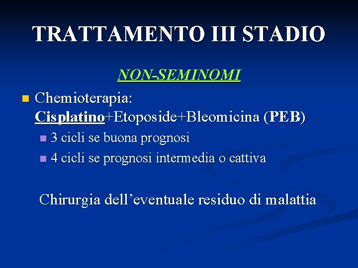 TRATTAMENTO III STADIO NON-SEMINOMI n Chemioterapia: Cisplatino+Etoposide+Bleomicina (PEB) 3 cicli se buona prognosi n