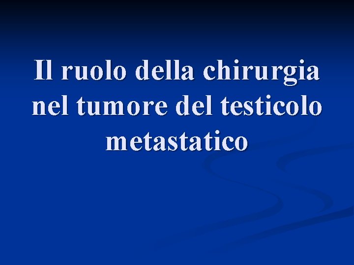 Il ruolo della chirurgia nel tumore del testicolo metastatico 