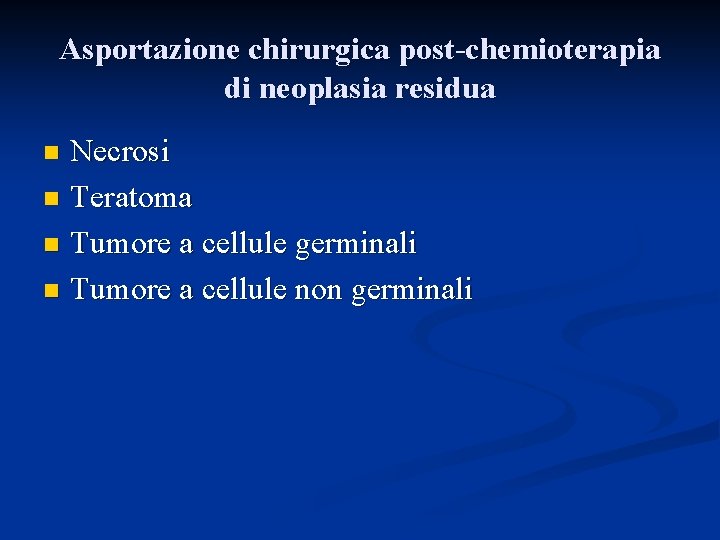 Asportazione chirurgica post-chemioterapia di neoplasia residua Necrosi n Teratoma n Tumore a cellule germinali