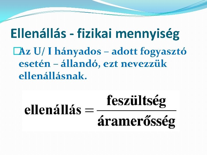 Ellenállás - fizikai mennyiség �Az U/ I hányados – adott fogyasztó esetén – állandó,