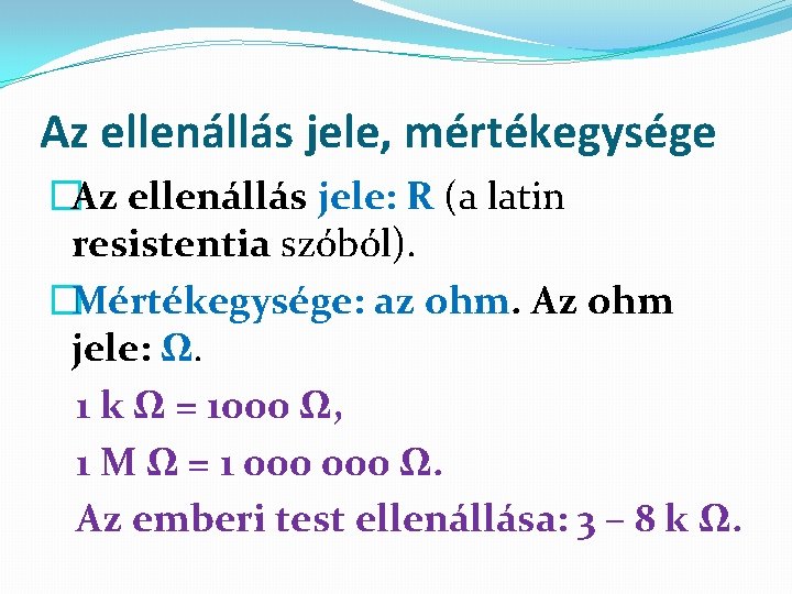 Az ellenállás jele, mértékegysége �Az ellenállás jele: R (a latin resistentia szóból). �Mértékegysége: az