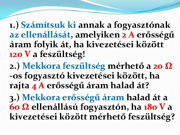 1. ) Számítsuk ki annak a fogyasztónak az ellenállását, amelyiken 2 A erősségű áram