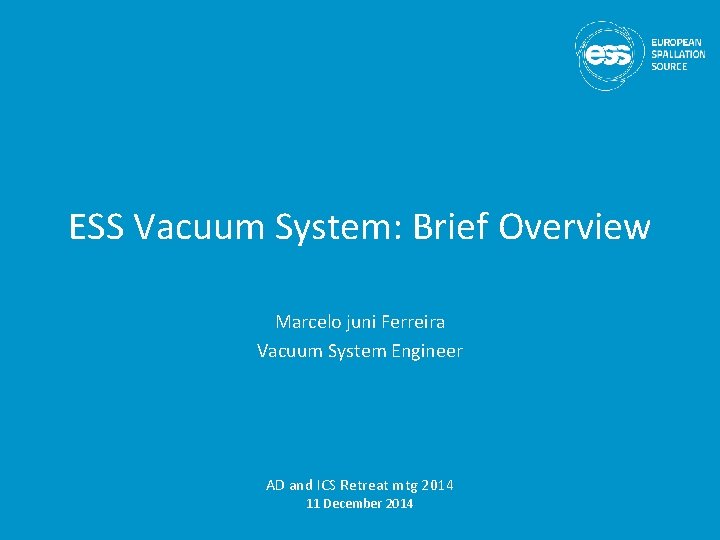 ESS Vacuum System: Brief Overview Marcelo juni Ferreira Vacuum System Engineer AD and ICS