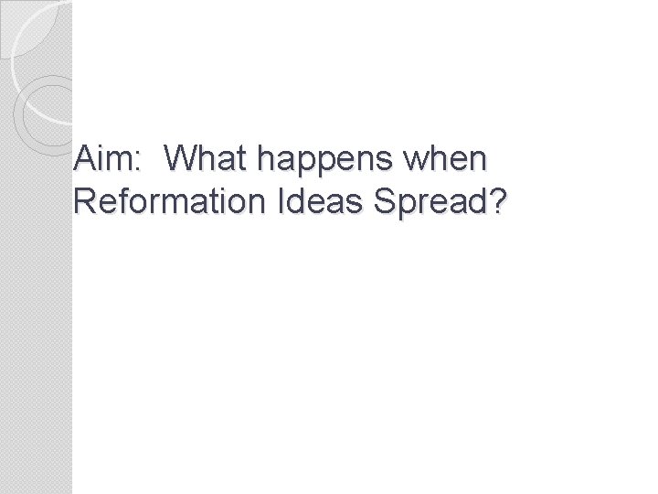 Aim: What happens when Reformation Ideas Spread? 