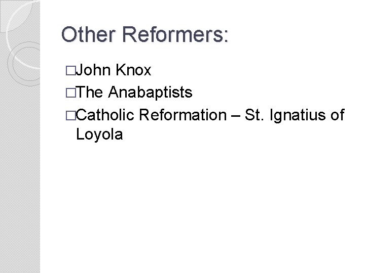 Other Reformers: �John Knox �The Anabaptists �Catholic Reformation – St. Ignatius of Loyola 