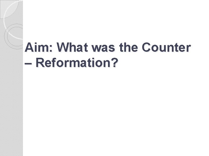 Aim: What was the Counter – Reformation? 