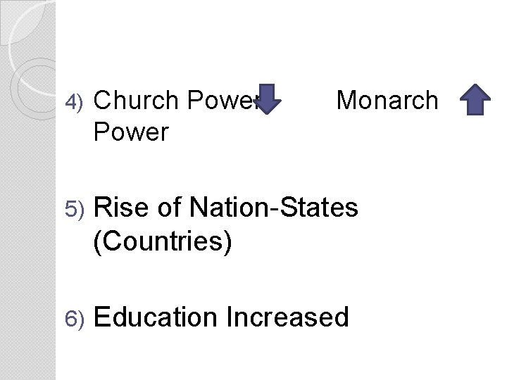 4) Church Power Monarch 5) Rise of Nation-States (Countries) 6) Education Increased 