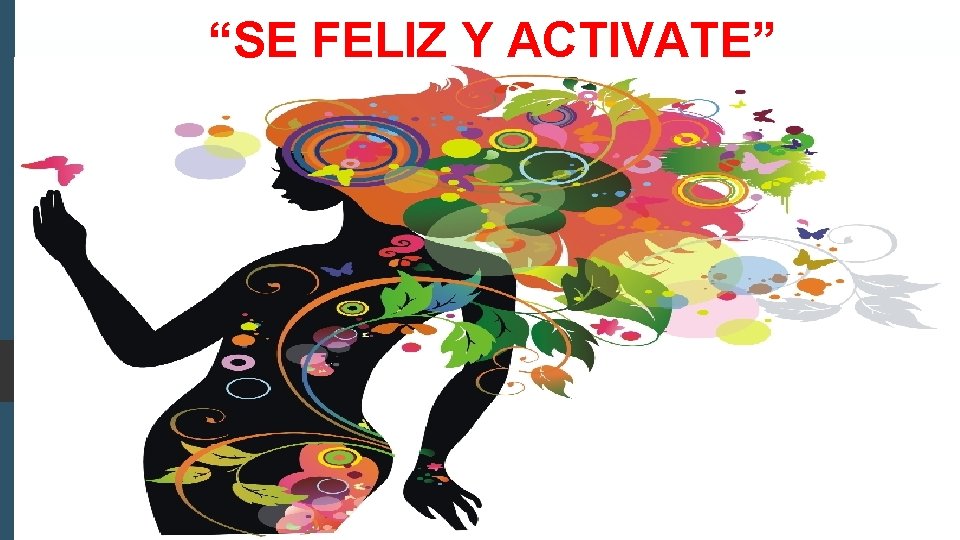 “SE FELIZ Y ACTIVATE” 