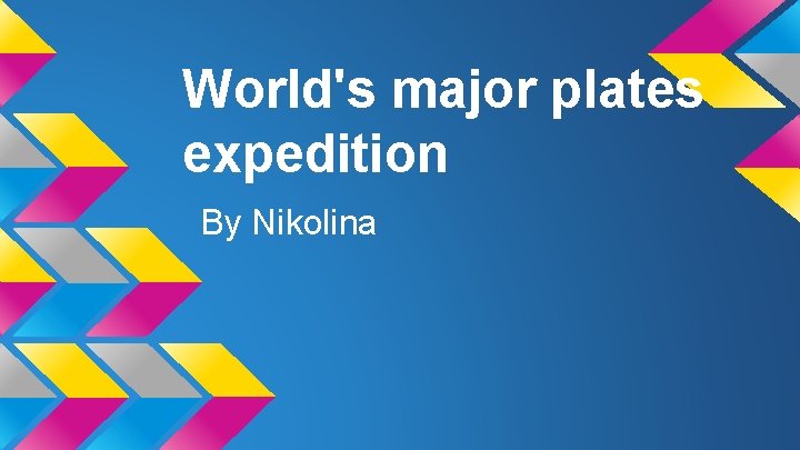 World's major plates expedition By Nikolina 