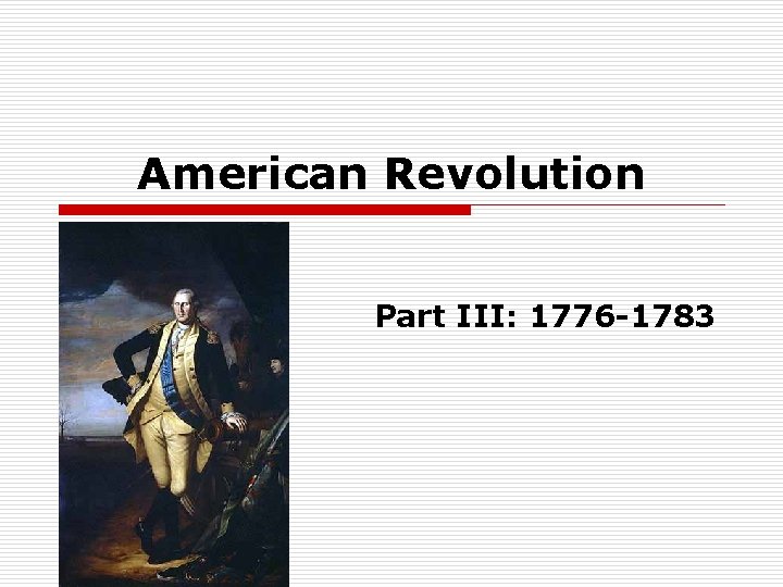 American Revolution Part III: 1776 -1783 