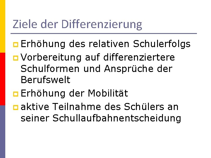 Ziele der Differenzierung p Erhöhung des relativen Schulerfolgs p Vorbereitung auf differenziertere Schulformen und