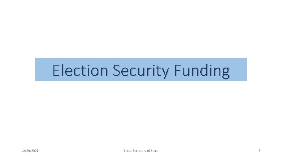 Election Security Funding 12/20/2021 Texas Secretary of State 5 