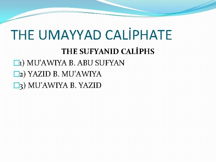 THE UMAYYAD CALİPHATE THE SUFYANID CALİPHS � 1) MU’AWIYA B. ABU SUFYAN � 2)