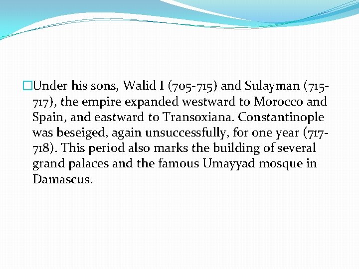 �Under his sons, Walid I (705 -715) and Sulayman (715717), the empire expanded westward