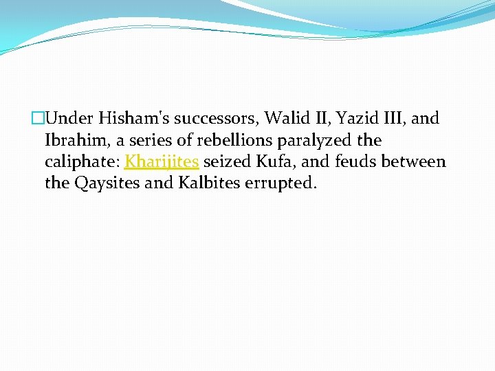 �Under Hisham's successors, Walid II, Yazid III, and Ibrahim, a series of rebellions paralyzed