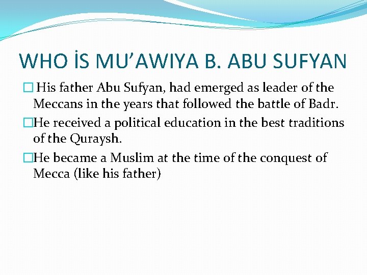 WHO İS MU’AWIYA B. ABU SUFYAN � His father Abu Sufyan, had emerged as