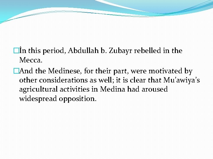 �İn this period, Abdullah b. Zubayr rebelled in the Mecca. �And the Medinese, for