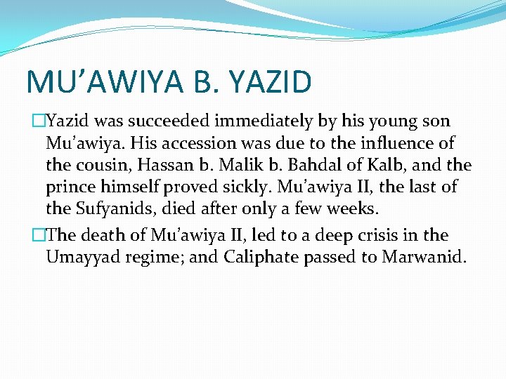 MU’AWIYA B. YAZID �Yazid was succeeded immediately by his young son Mu’awiya. His accession