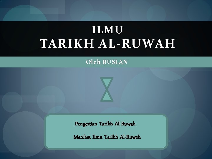 ILMU TARIKH AL-RUWAH Oleh RUSLAN Pengertian Tarikh Al-Ruwah Manfaat Ilmu Tarikh Al-Ruwah 