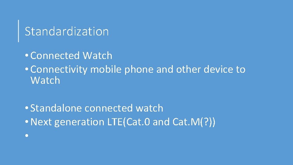 Standardization • Connected Watch • Connectivity mobile phone and other device to Watch •