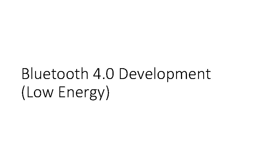 Bluetooth 4. 0 Development (Low Energy) 