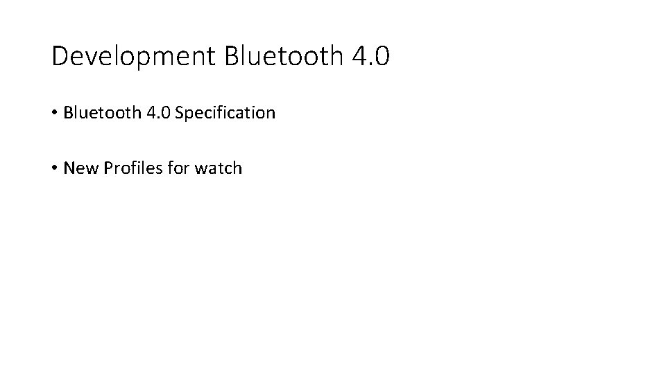 Development Bluetooth 4. 0 • Bluetooth 4. 0 Specification • New Profiles for watch