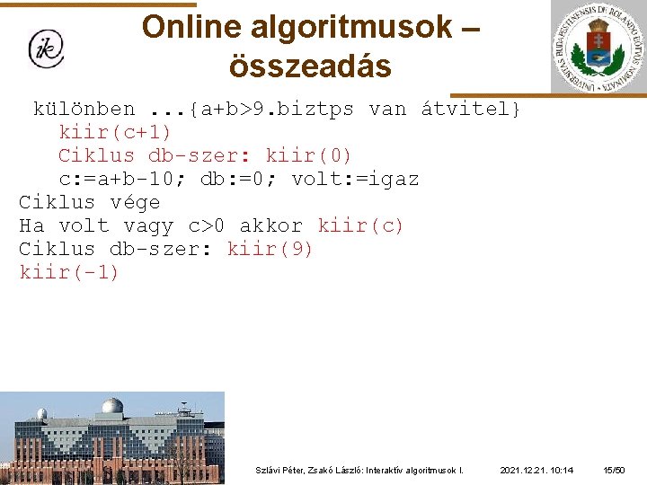 Online algoritmusok – összeadás különben. . . {a+b>9. biztps van átvitel} kiir(c+1) Ciklus db-szer: