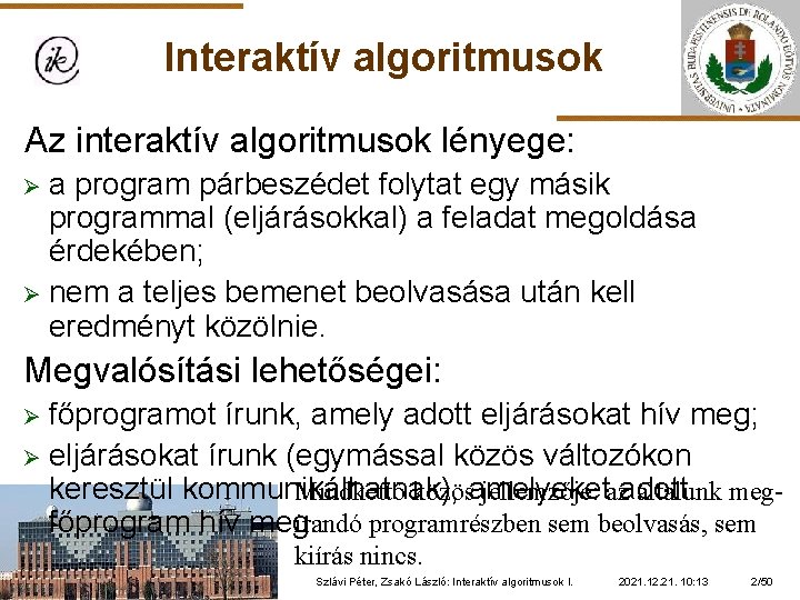 Interaktív algoritmusok Az interaktív algoritmusok lényege: a program párbeszédet folytat egy másik programmal (eljárásokkal)