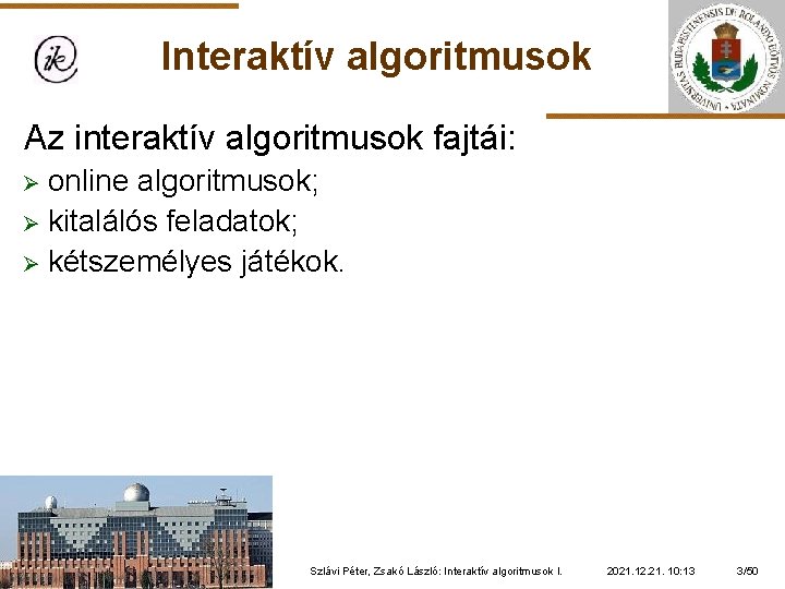 Interaktív algoritmusok Az interaktív algoritmusok fajtái: online algoritmusok; Ø kitalálós feladatok; Ø kétszemélyes játékok.