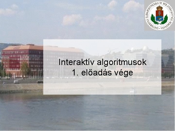 Interaktív algoritmusok 1. előadás vége 
