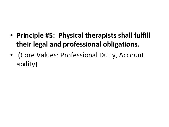  • Principle #5: Physical therapists shall fulfill their legal and professional obligations. •