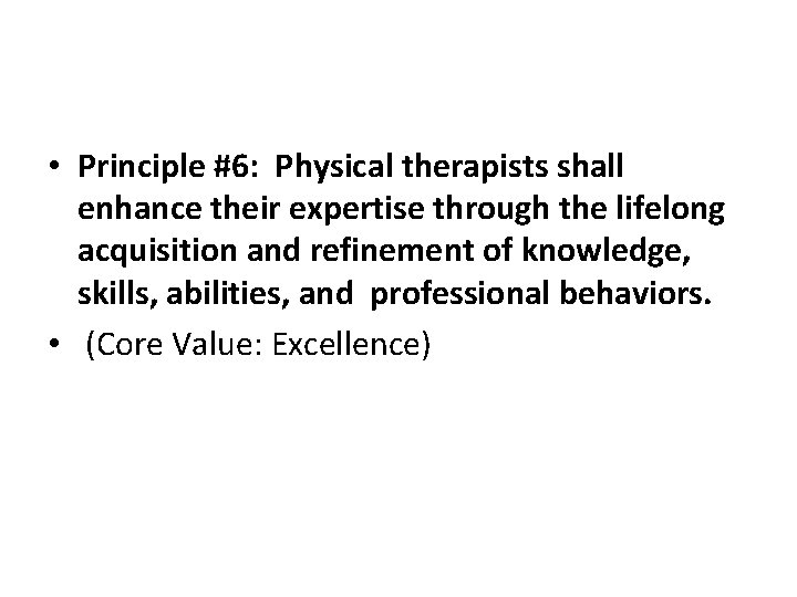  • Principle #6: Physical therapists shall enhance their expertise through the lifelong acquisition