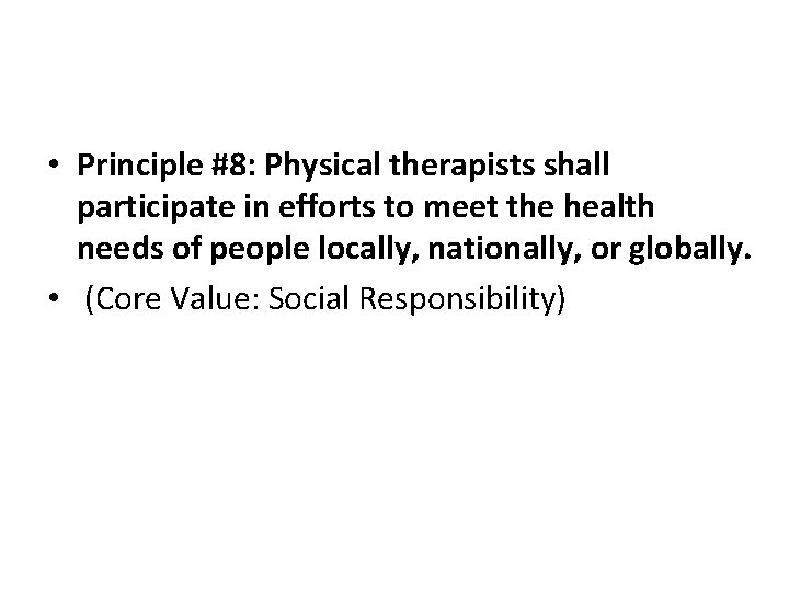  • Principle #8: Physical therapists shall participate in efforts to meet the health