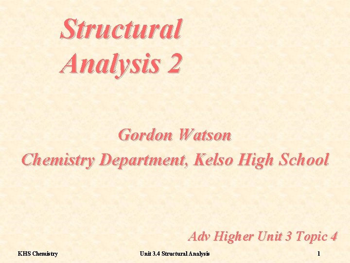 Structural Analysis 2 Gordon Watson Chemistry Department, Kelso High School Adv Higher Unit 3