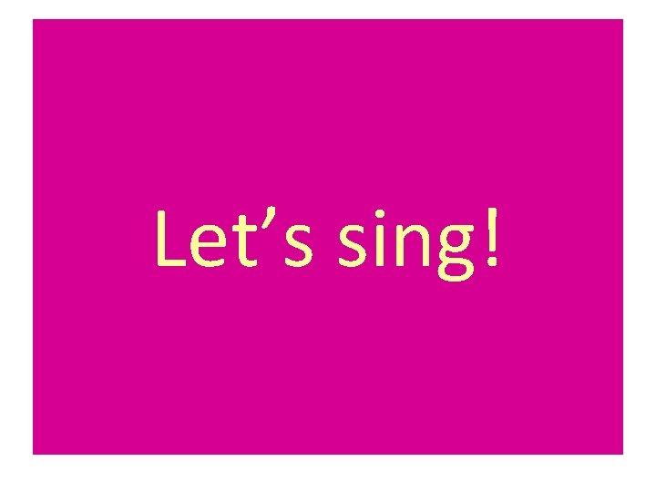Let’s sing! 