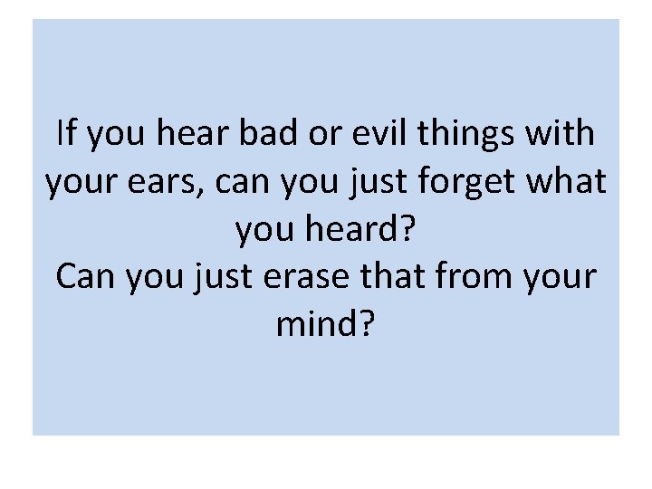 If you hear bad or evil things with your ears, can you just forget