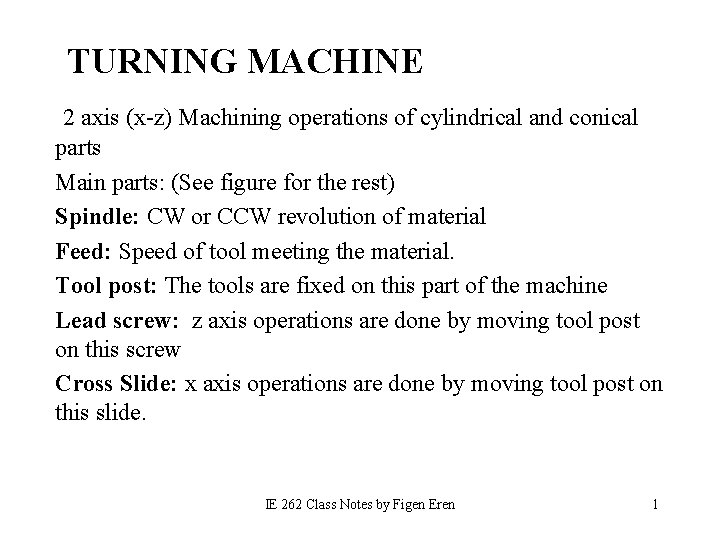 TURNING MACHINE 2 axis (x-z) Machining operations of cylindrical and conical parts Main parts: