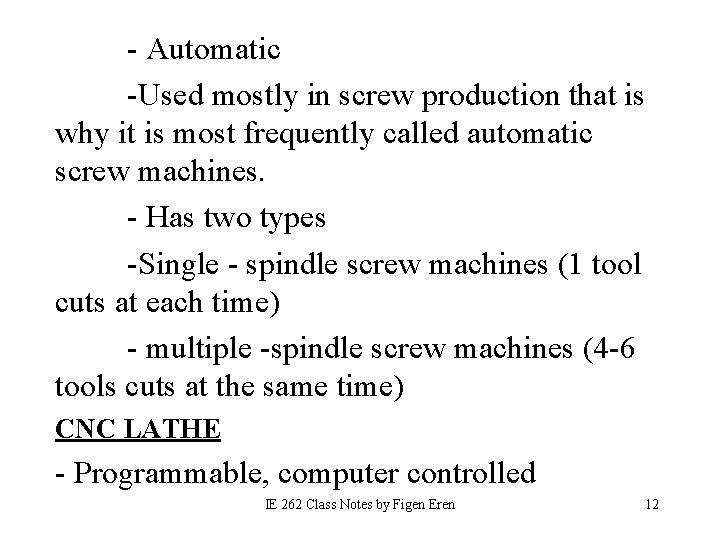 - Automatic -Used mostly in screw production that is why it is most frequently