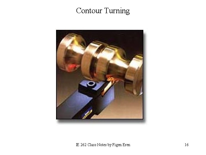 Contour Turning IE 262 Class Notes by Figen Eren 16 