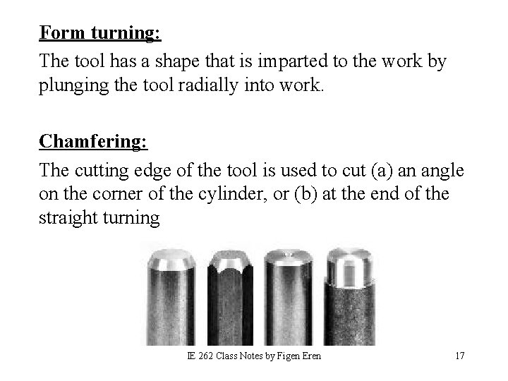 Form turning: The tool has a shape that is imparted to the work by