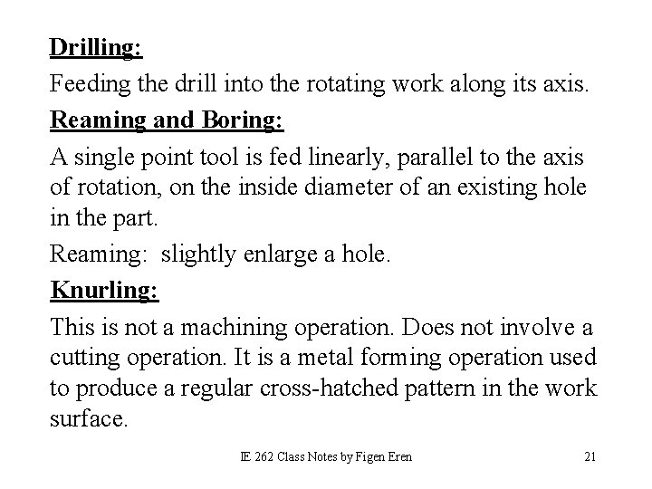 Drilling: Feeding the drill into the rotating work along its axis. Reaming and Boring: