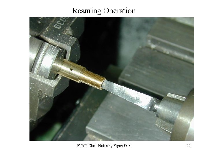 Reaming Operation IE 262 Class Notes by Figen Eren 22 