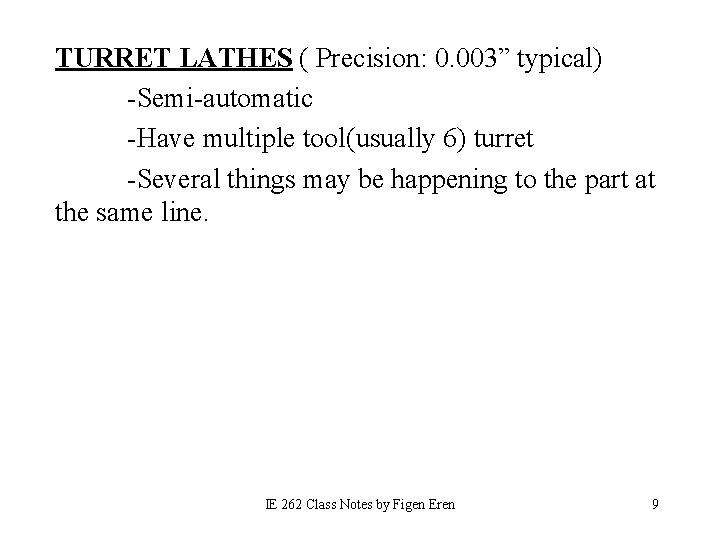 TURRET LATHES ( Precision: 0. 003” typical) -Semi-automatic -Have multiple tool(usually 6) turret -Several