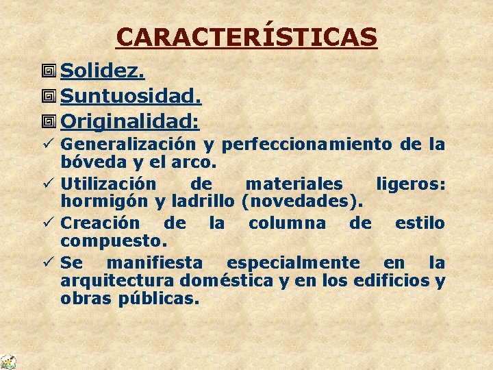 CARACTERÍSTICAS Solidez. Suntuosidad. Originalidad: ü Generalización y perfeccionamiento de la bóveda y el arco.