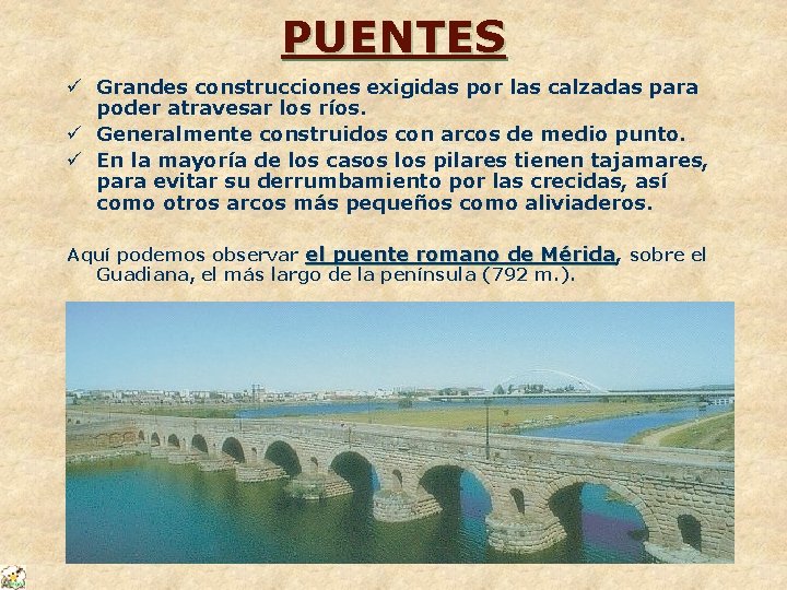 PUENTES ü Grandes construcciones exigidas por las calzadas para poder atravesar los ríos. ü