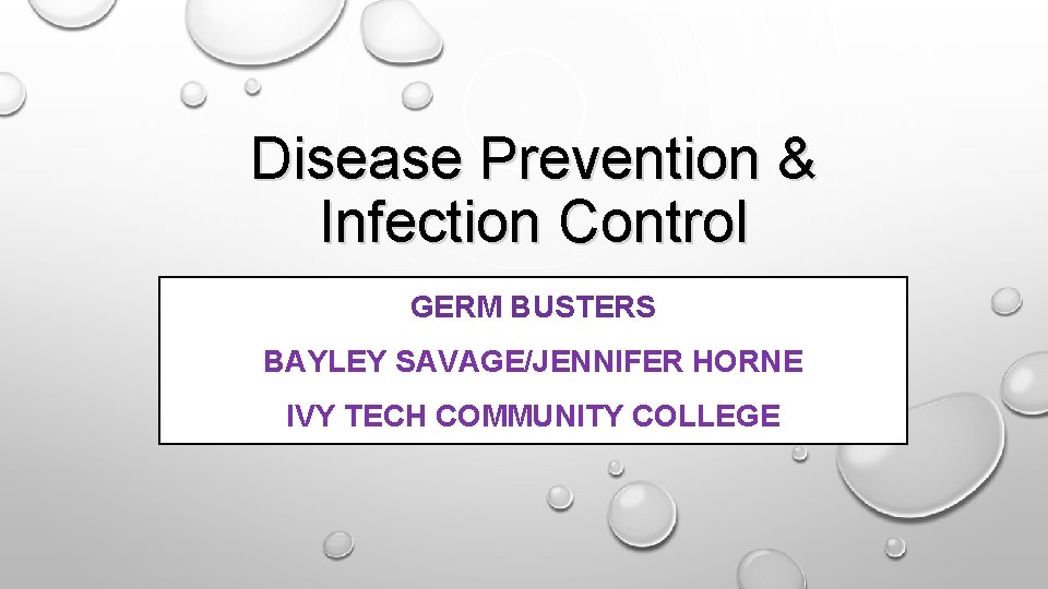 Disease Prevention & Infection Control GERM BUSTERS BAYLEY SAVAGE/JENNIFER HORNE IVY TECH COMMUNITY COLLEGE