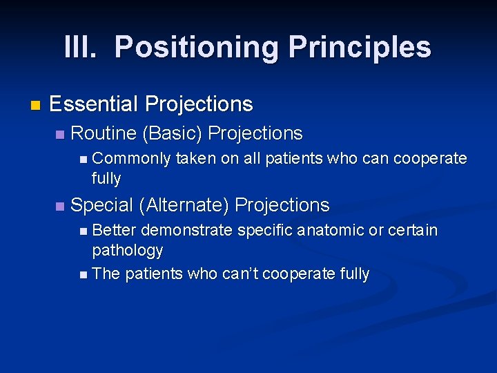 III. Positioning Principles n Essential Projections n Routine (Basic) Projections n Commonly taken on